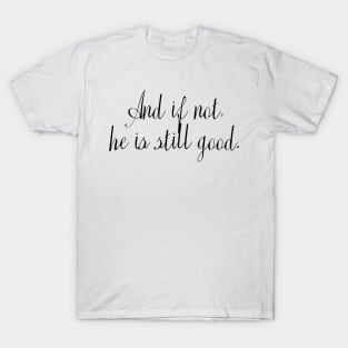 And if not, He is still good. - Bible Verse T-Shirt